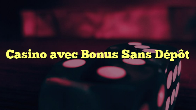 Casino avec Bonus Sans Dépôt