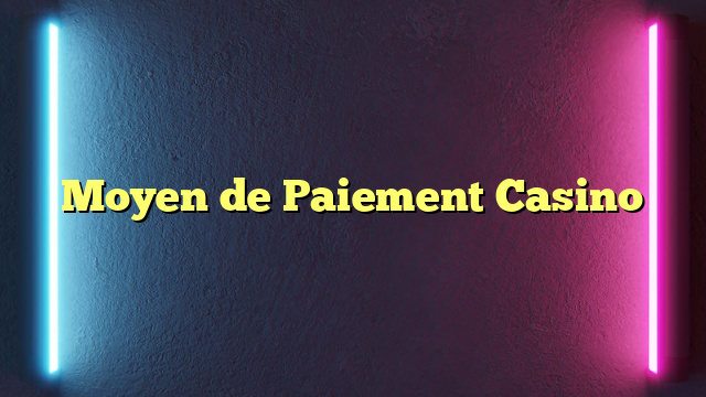 Moyen de Paiement Casino