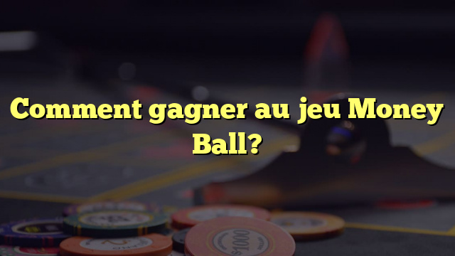 Comment gagner au jeu Money Ball?