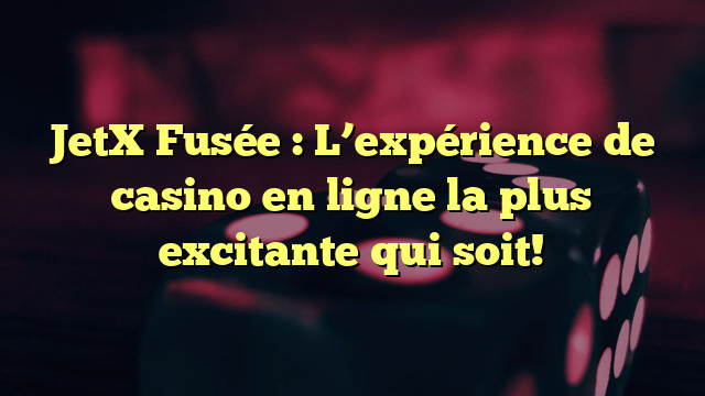 JetX Fusée : L’expérience de casino en ligne la plus excitante qui soit!