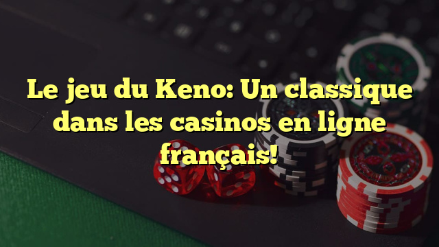 Le jeu du Keno: Un classique dans les casinos en ligne français!