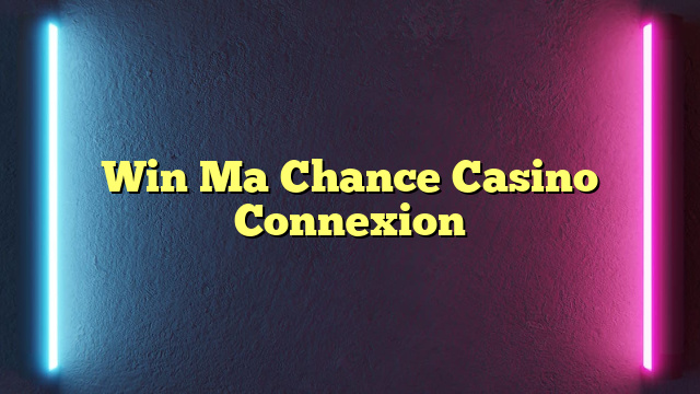 Win Ma Chance Casino Connexion