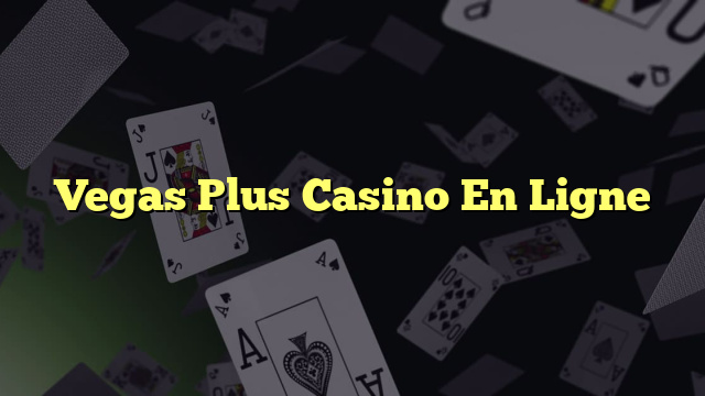 Vegas Plus Casino En Ligne