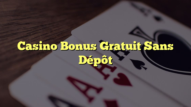 Casino Bonus Gratuit Sans Dépôt