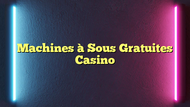 Machines à Sous Gratuites Casino