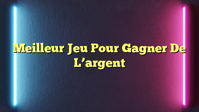 Meilleur Jeu Pour Gagner De L’argent