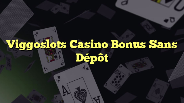 Viggoslots Casino Bonus Sans Dépôt