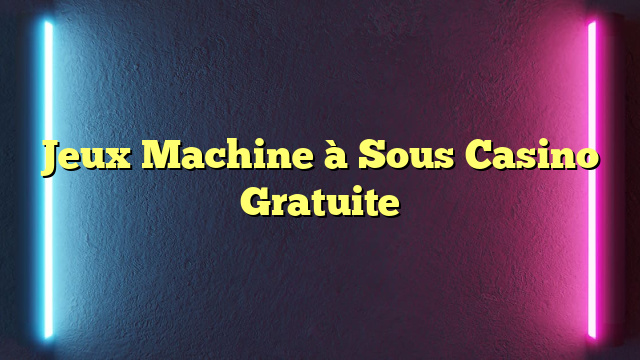 Jeux Machine à Sous Casino Gratuite