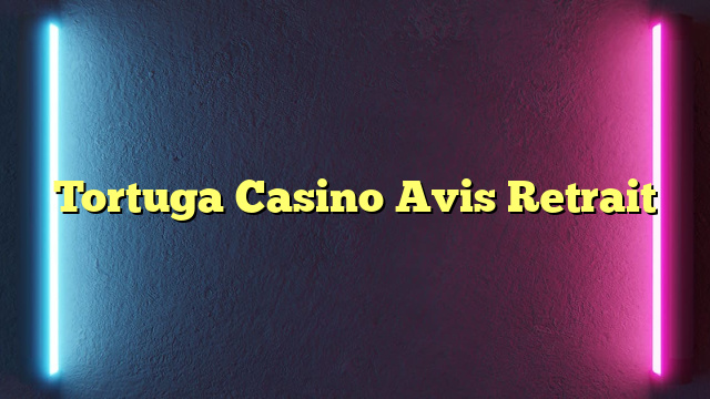 Tortuga Casino Avis Retrait