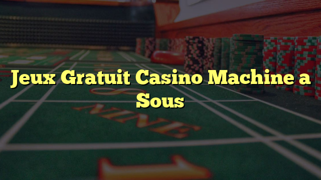 Jeux Gratuit Casino Machine a Sous