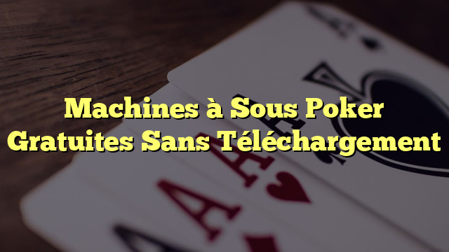 Machines à Sous Poker Gratuites Sans Téléchargement