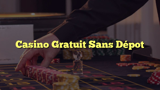 Casino Gratuit Sans Dépot