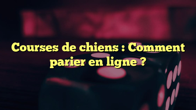 Courses de chiens : Comment parier en ligne ?