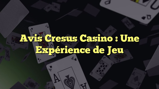 Avis Cresus Casino : Une Expérience de Jeu