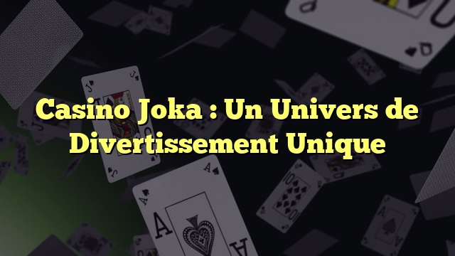 Casino Joka : Un Univers de Divertissement Unique