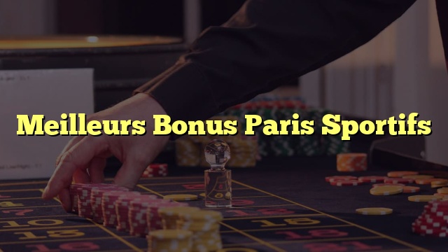 Meilleurs Bonus Paris Sportifs